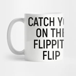 Catch You On The Flippity Flip Mug